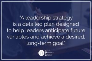 A leadership Strategy is a detailed plan designed to help leaders anticipate future variables and achieve a desired, long-term goal