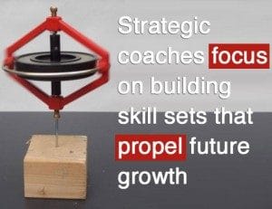 Leadership traits: Strategic coaches focus on building skill sets that propel future growth